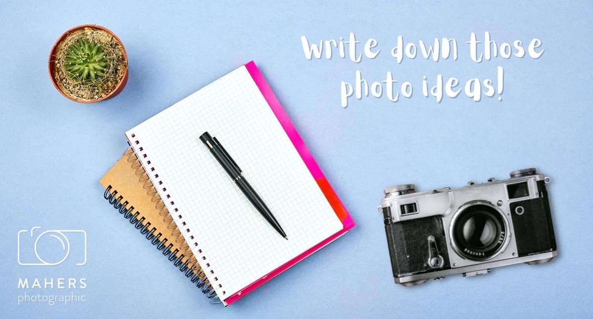 Write down those photo ideas.